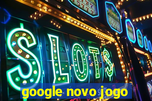 google novo jogo